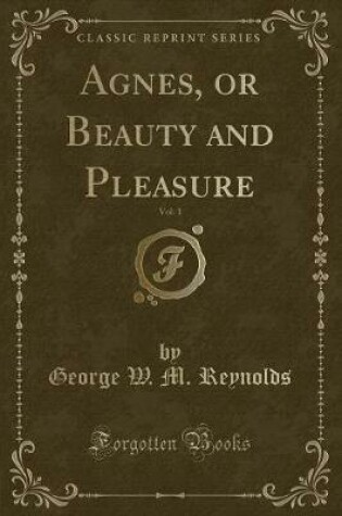 Cover of Agnes, or Beauty and Pleasure, Vol. 1 (Classic Reprint)