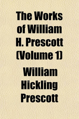 Book cover for The Works of William H. Prescott (Volume 1)