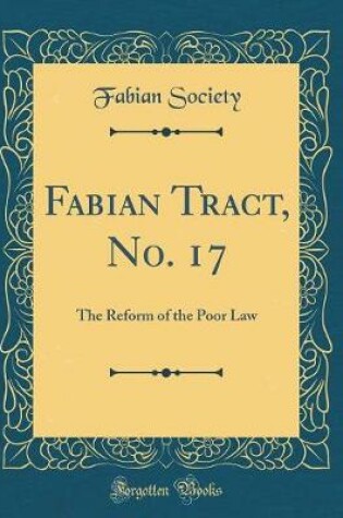 Cover of Fabian Tract, No. 17: The Reform of the Poor Law (Classic Reprint)