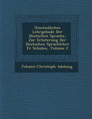 Book cover for Umst Ndliches Lehrgeb Ude Der Deutschen Sprache, Zur Erl Uterung Der Deutschen Sprachlehre Fur Schulen, Volume 2