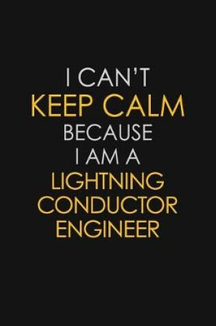 Cover of I Can't Keep Calm Because I Am A Lightning Conductor Engineer