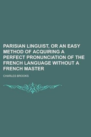 Cover of Parisian Linguist, or an Easy Method of Acquiring a Perfect Pronunciation of the French Language Without a French Master