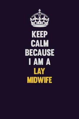 Book cover for Keep Calm Because I Am A Lay midwife