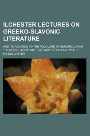 Cover of Ilchester Lectures on Greeko-Slavonic Literature; And Its Relation to the Folk-Lore of Europe During the Middle Ages. with Two Appendices and Plates