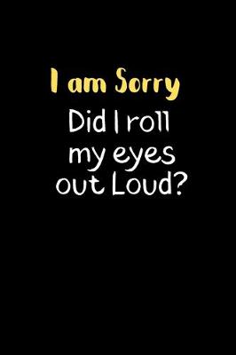 Book cover for I am Sorry Did i Roll my eyes out loud?