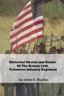 Book cover for Historical Sketch And Roster Of The Kansas 12th Volunteer Infantry Regiment