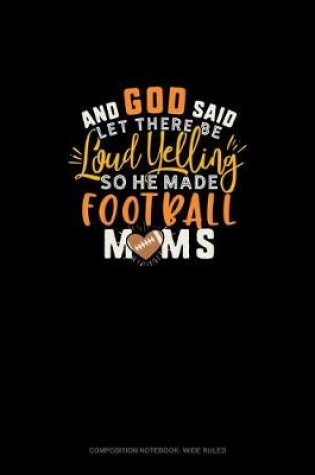Cover of And God Said Let There Be Loud Yelling So He Made Football Moms