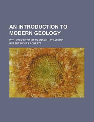 Book cover for An Introduction to Modern Geology; With Coloured Maps and Illustrations