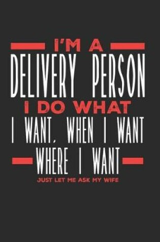 Cover of I'm a Delivery Person I Do What I Want, When I Want, Where I Want. Just Let Me Ask My Wife