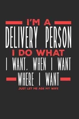 Book cover for I'm a Delivery Person I Do What I Want, When I Want, Where I Want. Just Let Me Ask My Wife