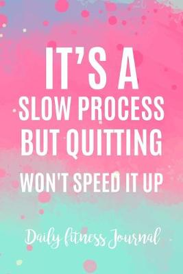 Book cover for It's a Slow Process but quitting won't speed it up Daily Fitness Journal Strength Training and Sleep tracker