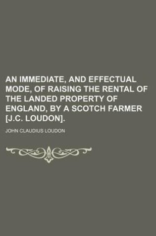 Cover of An Immediate, and Effectual Mode, of Raising the Rental of the Landed Property of England, by a Scotch Farmer [J.C. Loudon].