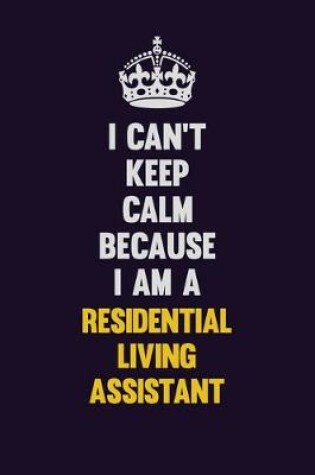 Cover of I Can't Keep Calm Because I Am A Residential Living Assistant