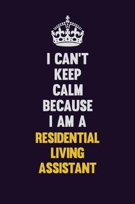 Book cover for I Can't Keep Calm Because I Am A Residential Living Assistant