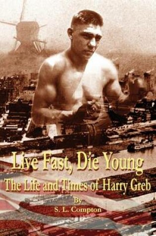 Cover of Live Fast, Die Young the Life and Times of Harry Greb