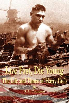 Book cover for Live Fast, Die Young the Life and Times of Harry Greb