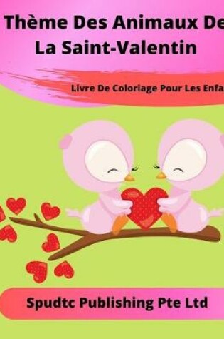 Cover of La Saint-Valentin Livre De Coloriage Thème Animaux Pour Les Enfants