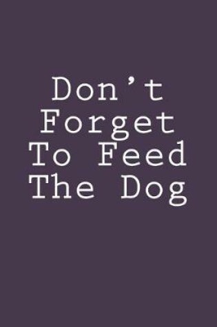 Cover of Don't Forget To Feed The Dog