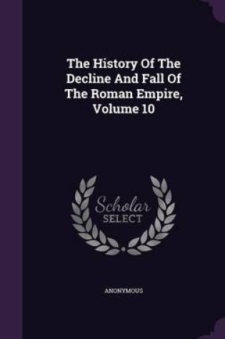 Cover of The History of the Decline and Fall of the Roman Empire, Volume 10