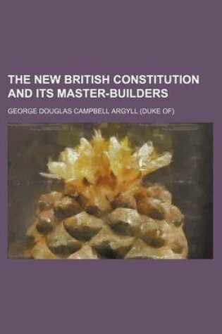 Cover of The New British Constitution and Its Master-Builders