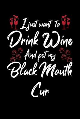 Book cover for I Just Wanna Drink Wine And Pet My Black Mouth Cur