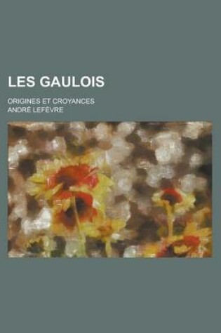 Cover of Les Gaulois; Origines Et Croyances