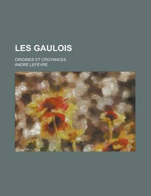 Book cover for Les Gaulois; Origines Et Croyances