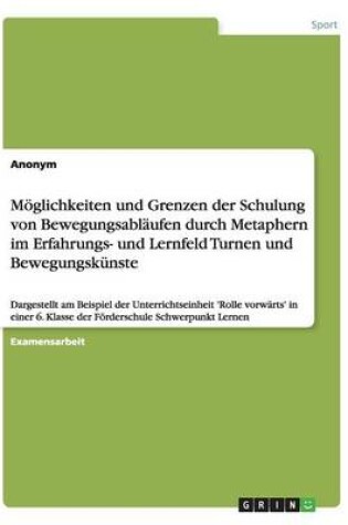 Cover of Moeglichkeiten Und Grenzen Der Schulung Von Bewegungsablaufen Durch Metaphern Im Erfahrungs- Und Lernfeld Turnen Und Bewegungskunste