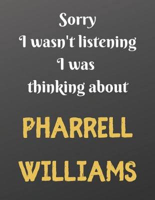 Book cover for Sorry I wasn't listening I was thinking about PHARRELL WILLIAMS