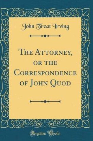 Cover of The Attorney, or the Correspondence of John Quod (Classic Reprint)