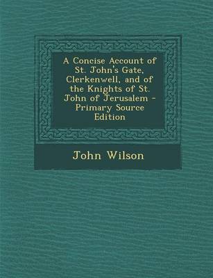 Book cover for A Concise Account of St. John's Gate, Clerkenwell, and of the Knights of St. John of Jerusalem - Primary Source Edition