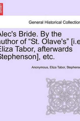 Cover of Alec's Bride. by the Author of "St. Olave's" [I.E. Eliza Tabor, Afterwards Stephenson], Etc.