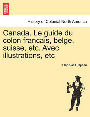 Book cover for Canada. Le Guide Du Colon Francais, Belge, Suisse, Etc. Avec Illustrations, Etc