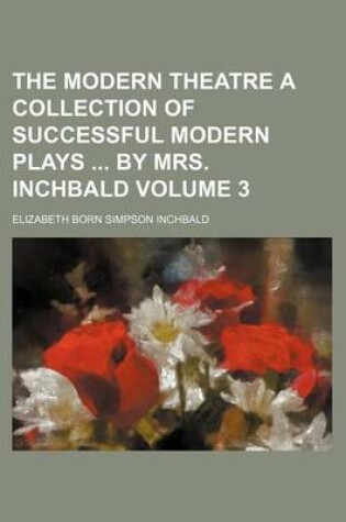 Cover of The Modern Theatre a Collection of Successful Modern Plays by Mrs. Inchbald Volume 3