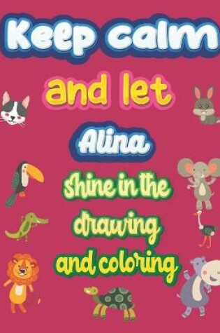 Cover of keep calm and let Alina shine in the drawing and coloring
