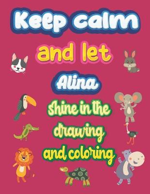 Book cover for keep calm and let Alina shine in the drawing and coloring