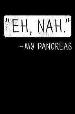 Book cover for Eh, Nah. My Pancreas