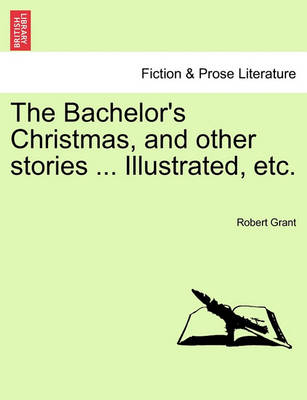 Book cover for The Bachelor's Christmas, and Other Stories ... Illustrated, Etc.