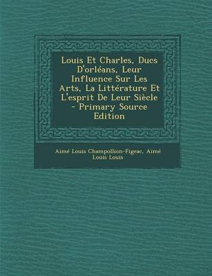 Book cover for Louis Et Charles, Ducs D'Orleans, Leur Influence Sur Les Arts, La Litterature Et L'Esprit de Leur Siecle