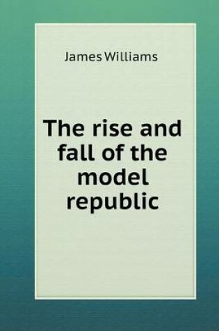 Cover of The rise and fall of the model republic