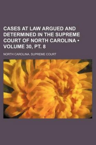 Cover of Cases at Law Argued and Determined in the Supreme Court of North Carolina (Volume 30, PT. 8 )