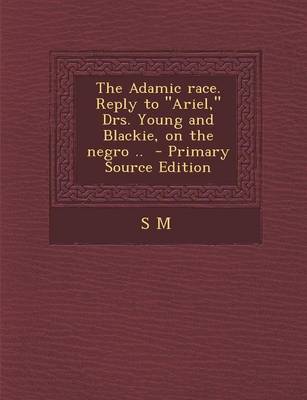 Book cover for The Adamic Race. Reply to Ariel, Drs. Young and Blackie, on the Negro ..