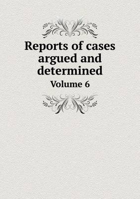 Book cover for Reports of cases argued and determined Volume 6