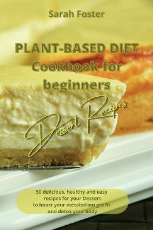 Cover of Plant Based Diet Cookbook for Beginners - Dessert Recipes