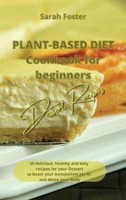 Book cover for Plant Based Diet Cookbook for Beginners - Dessert Recipes