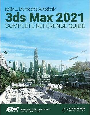 Book cover for Kelly L. Murdock's Autodesk 3ds Max 2021 Complete Reference Guide