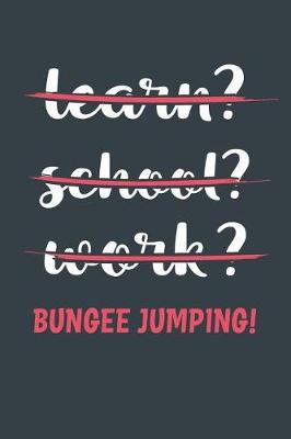 Book cover for Learn? School? Work? Bungee Jumping!