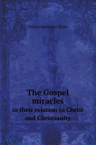 Cover of The Gospel miracles in their relation to Christ and Christianity