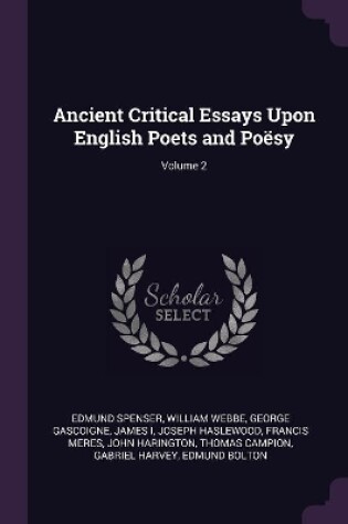 Cover of Ancient Critical Essays Upon English Poets and Poësy; Volume 2