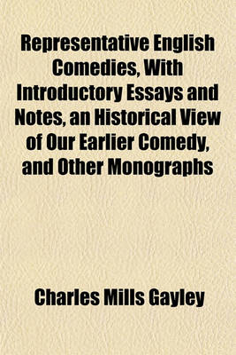 Book cover for Representative English Comedies, with Introductory Essays and Notes, an Historical View of Our Earlier Comedy, and Other Monographs
